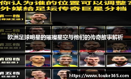 欧洲足球明星的璀璨星空与他们的传奇故事解析